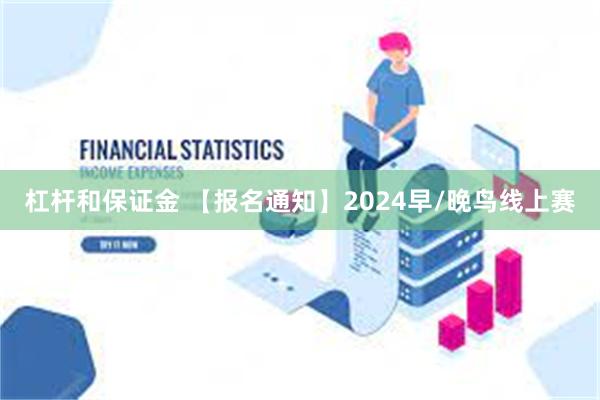 杠杆和保证金 【报名通知】2024早/晚鸟线上赛