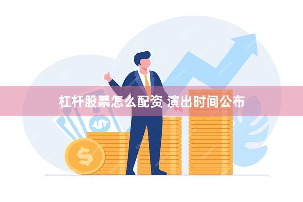 杠杆股票怎么配资 演出时间公布