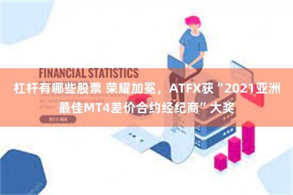 杠杆有哪些股票 荣耀加冕，ATFX获“2021亚洲最佳MT4差价合约经纪商”大奖